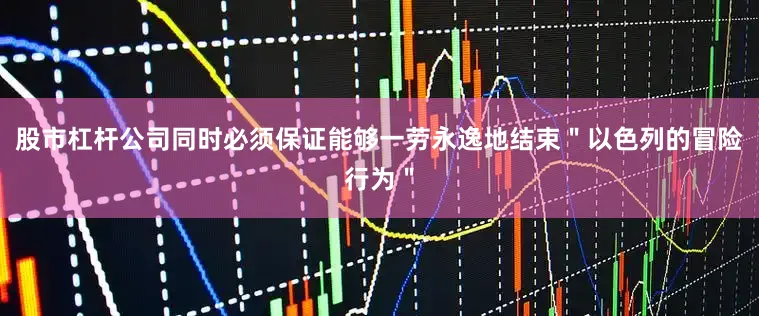股市杠杆公司同时必须保证能够一劳永逸地结束＂以色列的冒险行为＂