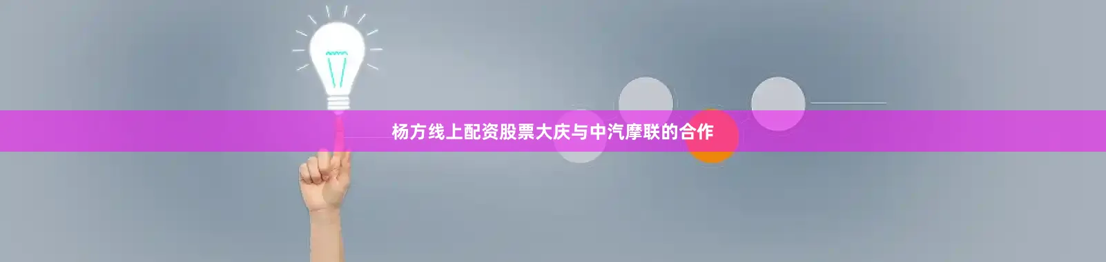 杨方线上配资股票大庆与中汽摩联的合作
