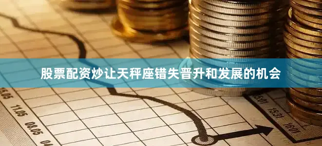 股票配资炒让天秤座错失晋升和发展的机会
